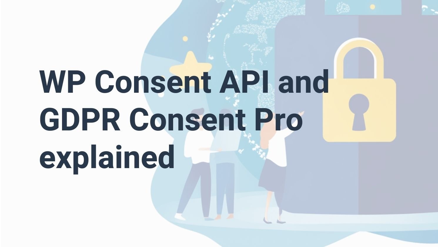 WordPress privacy simplified: WP Consent API and GDPR Consent Pro explained